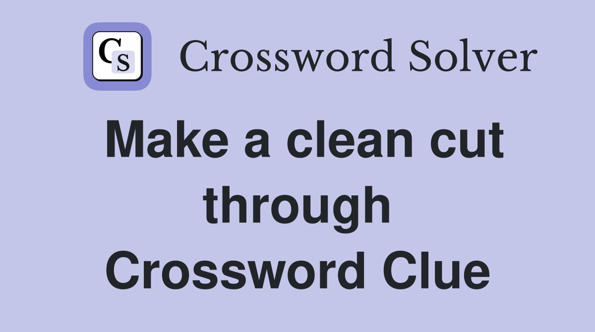 Make a clean cut through Crossword Clue