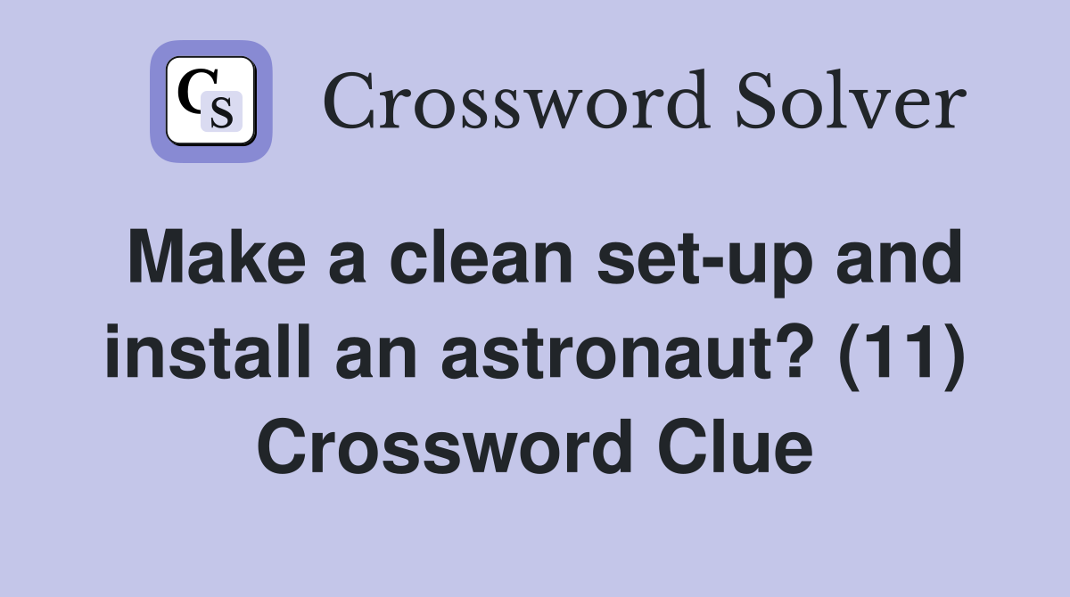 Make a clean set-up and install an astronaut? (11) Crossword Clue