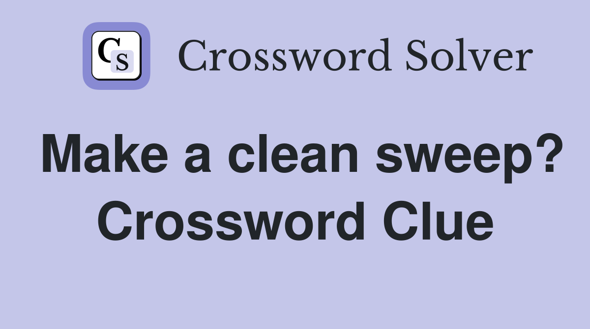 Make a clean sweep? Crossword Clue