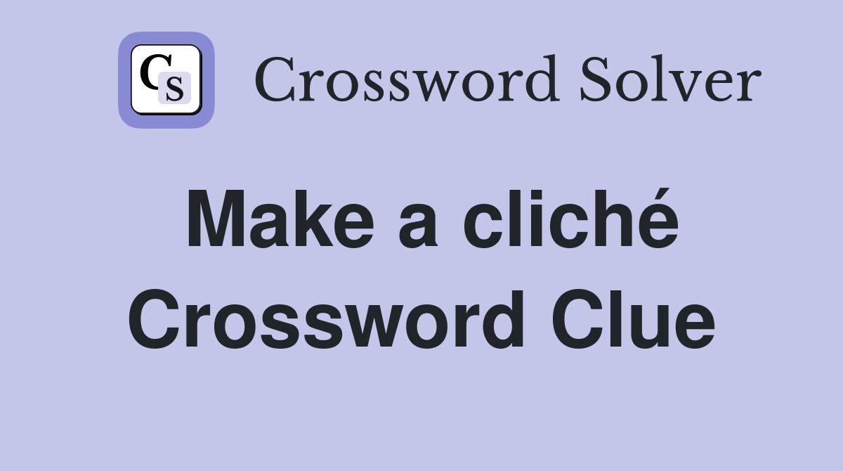 Make a cliché Crossword Clue
