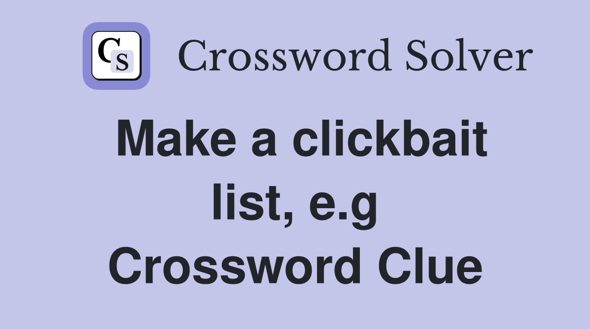 Make a clickbait list, e.g Crossword Clue