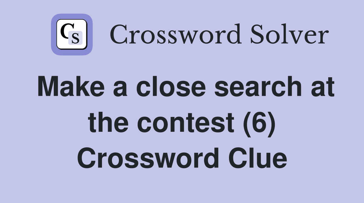 Make a close search at the contest (6) Crossword Clue