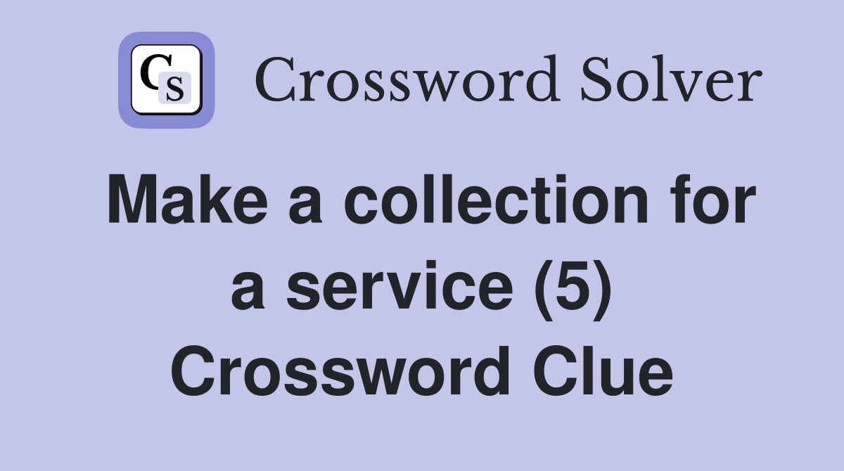 Make a collection for a service (5) Crossword Clue