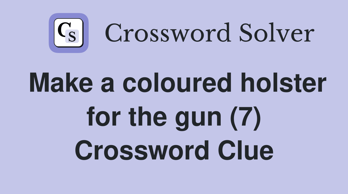 Make a coloured holster for the gun (7) Crossword Clue