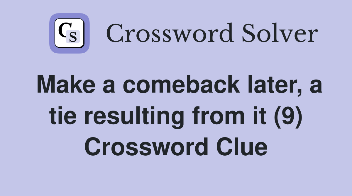 Make a comeback later, a tie resulting from it (9) Crossword Clue