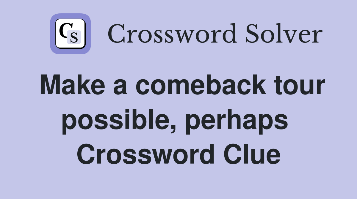 Make a comeback tour possible, perhaps  Crossword Clue