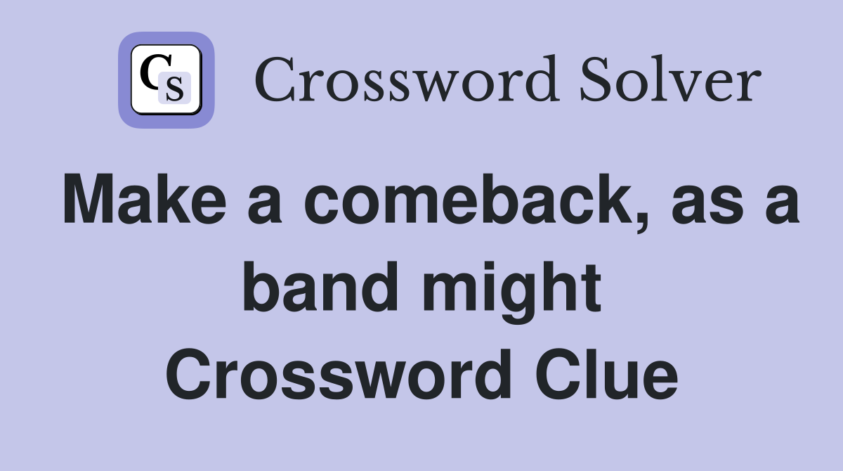 Make a comeback, as a band might Crossword Clue