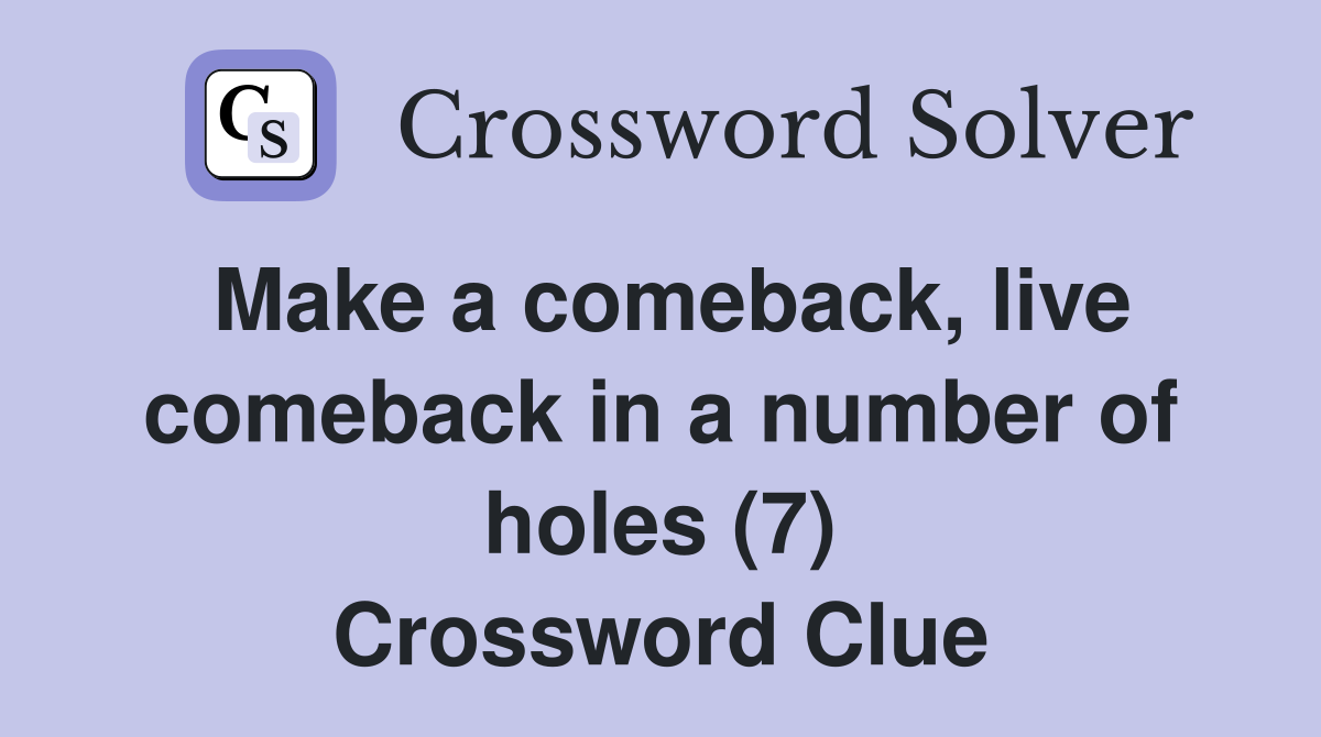 Make a comeback, live comeback in a number of holes (7) Crossword Clue