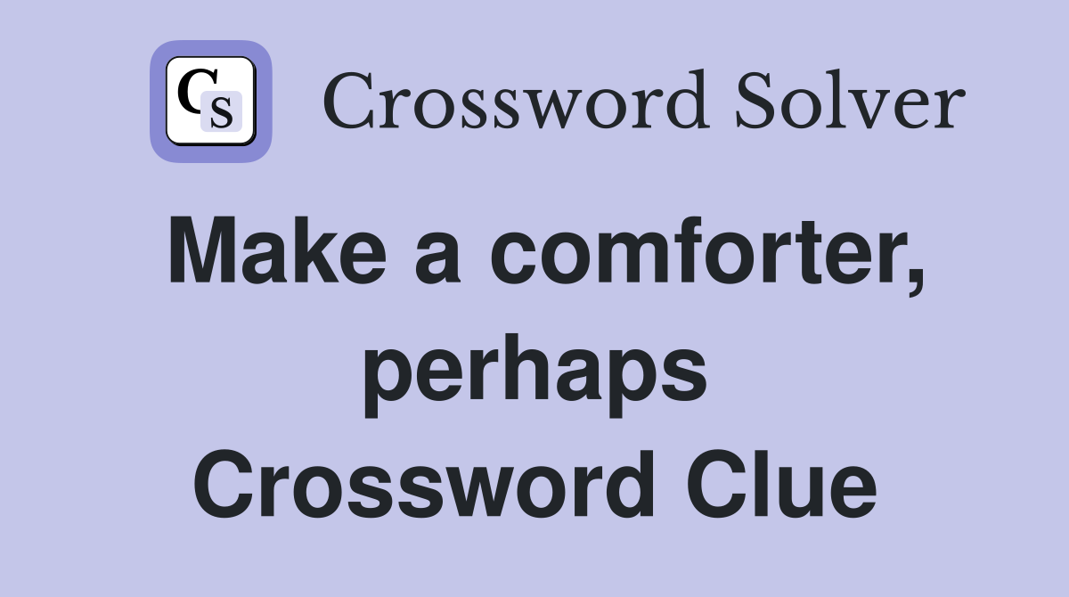 Make a comforter, perhaps Crossword Clue