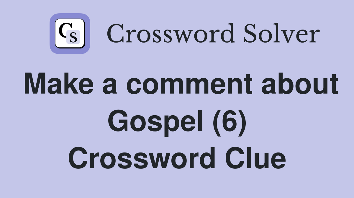 Make a comment about Gospel (6) Crossword Clue