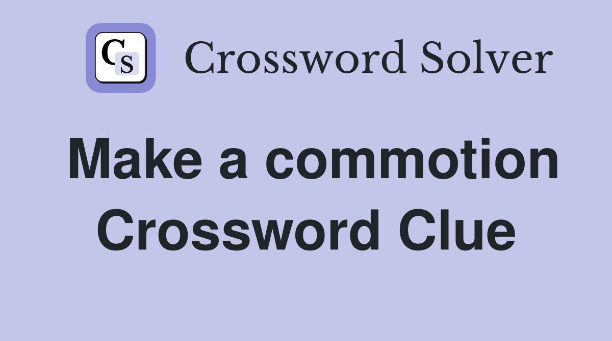 Make a commotion Crossword Clue