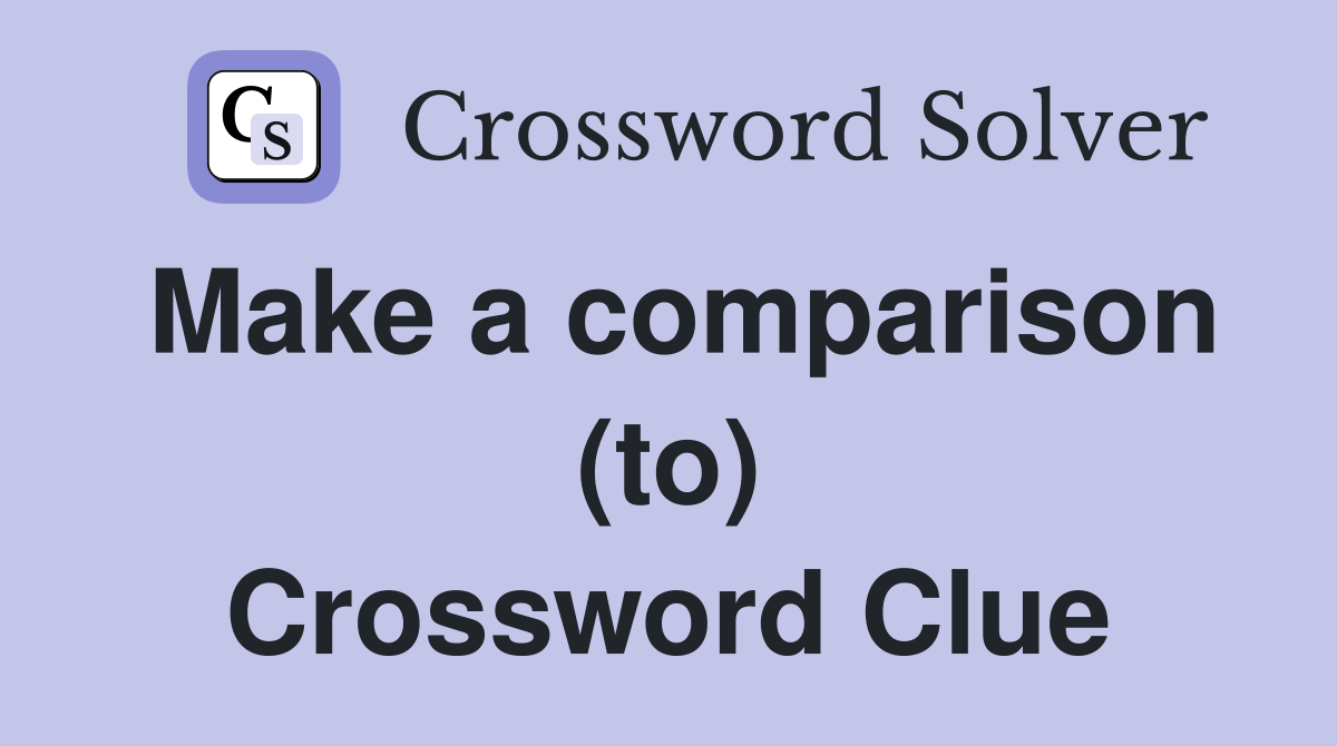Make a comparison (to) Crossword Clue