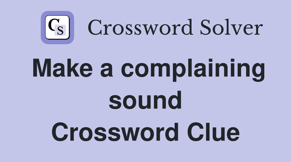Make a complaining sound Crossword Clue