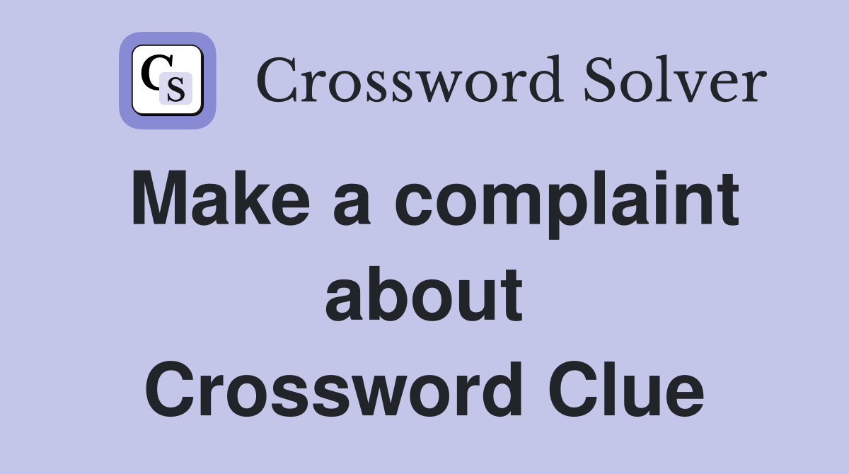 Make a complaint about Crossword Clue