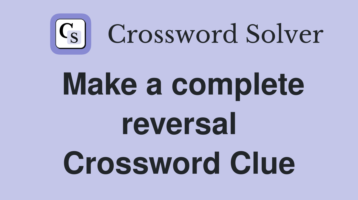 Make a complete reversal Crossword Clue