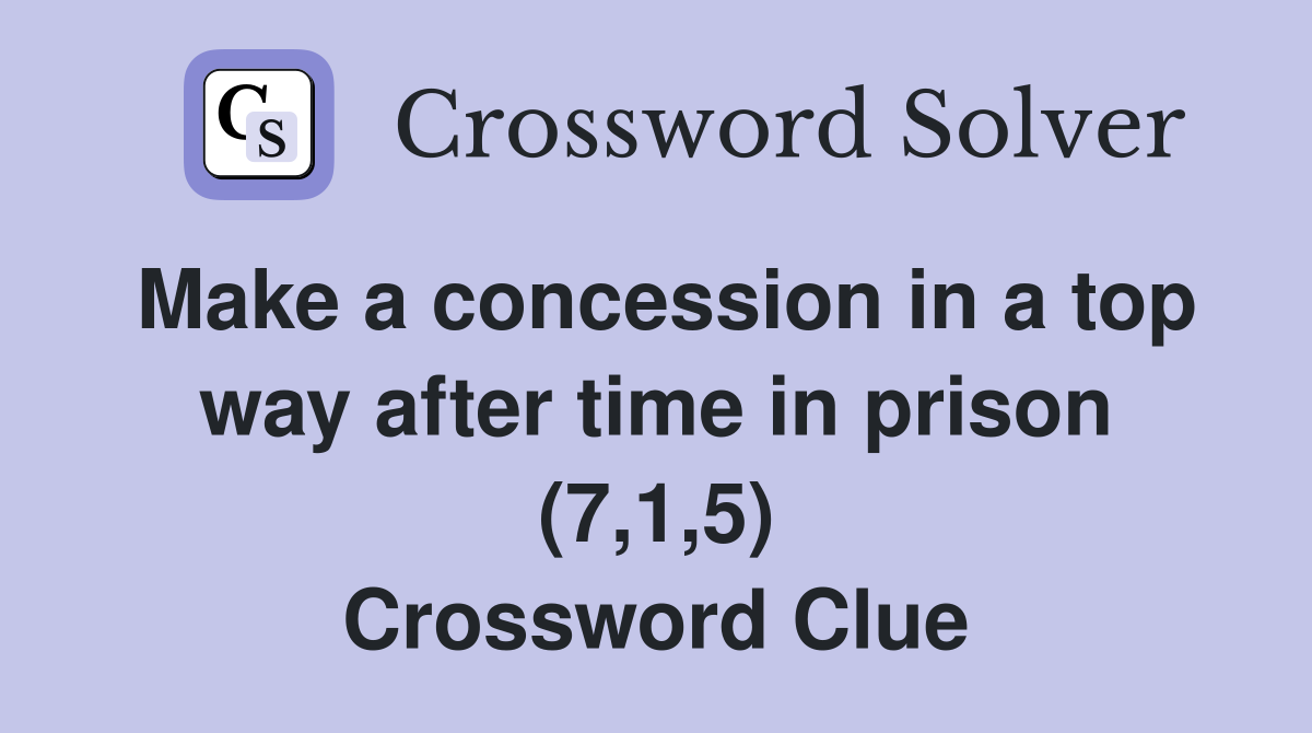 Make a concession in a top way after time in prison (7,1,5) Crossword Clue