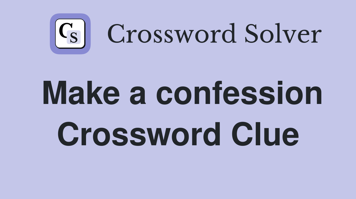 Make a confession Crossword Clue
