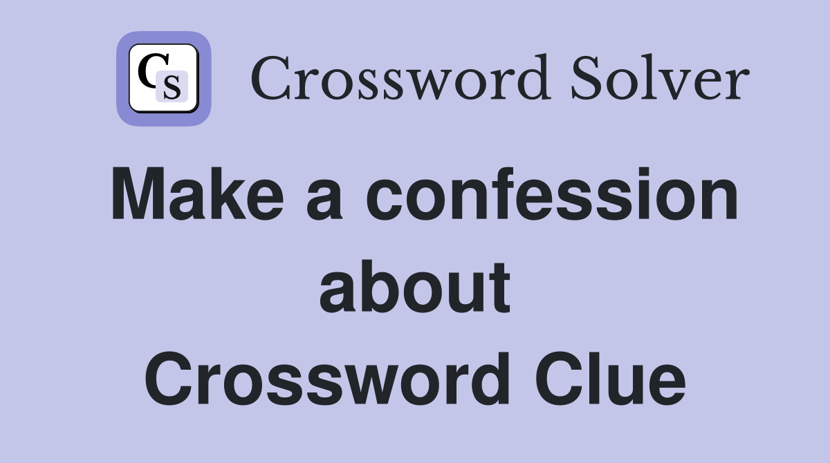Make a confession about Crossword Clue