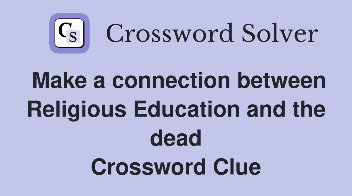 Make a connection between Religious Education and the dead Crossword Clue