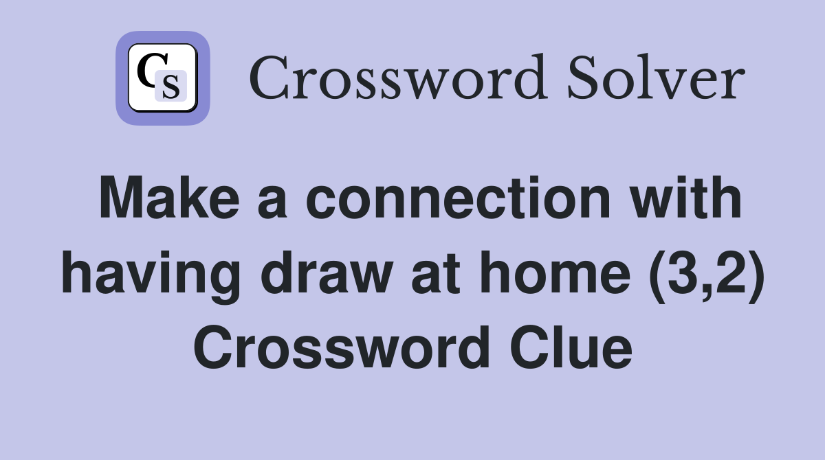 Make a connection with having draw at home (3,2) Crossword Clue