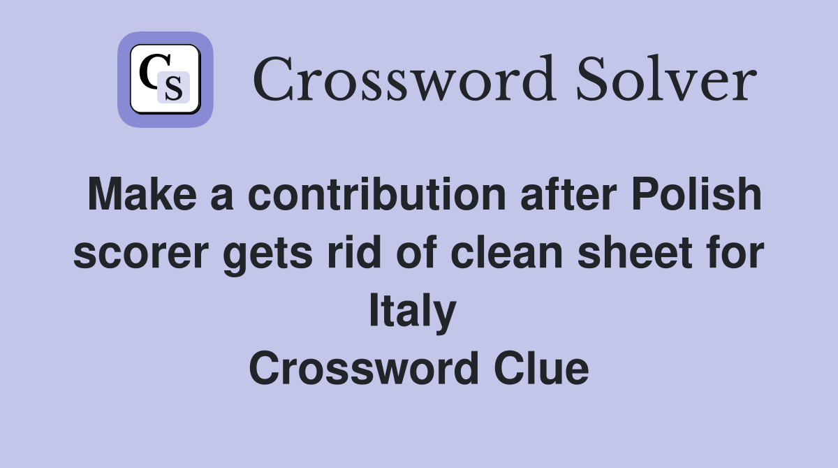 Make a contribution after Polish scorer gets rid of clean sheet for Italy  Crossword Clue