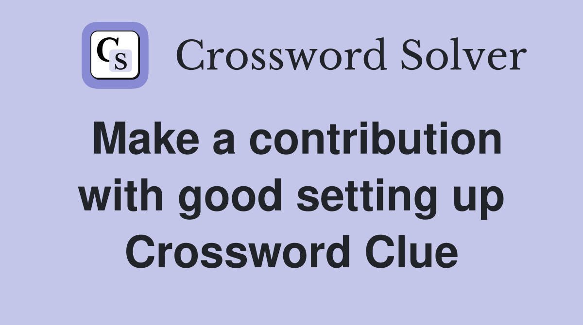 Make a contribution with good setting up Crossword Clue