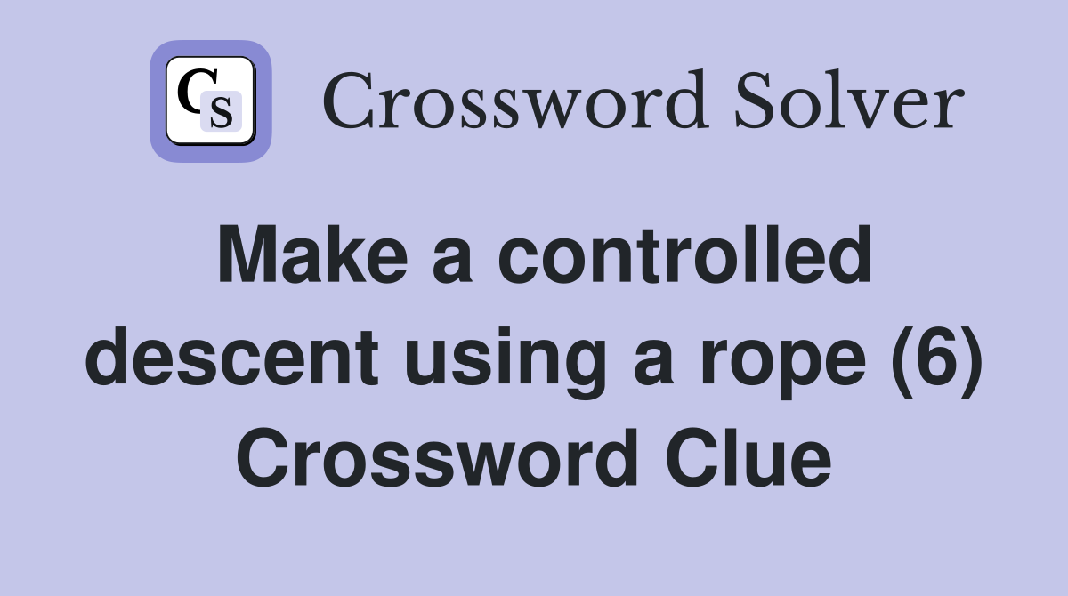 Make a controlled descent using a rope (6) Crossword Clue