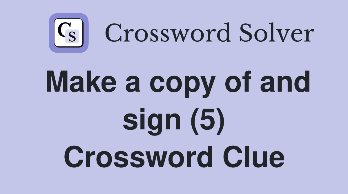 Make a copy of and sign (5) Crossword Clue