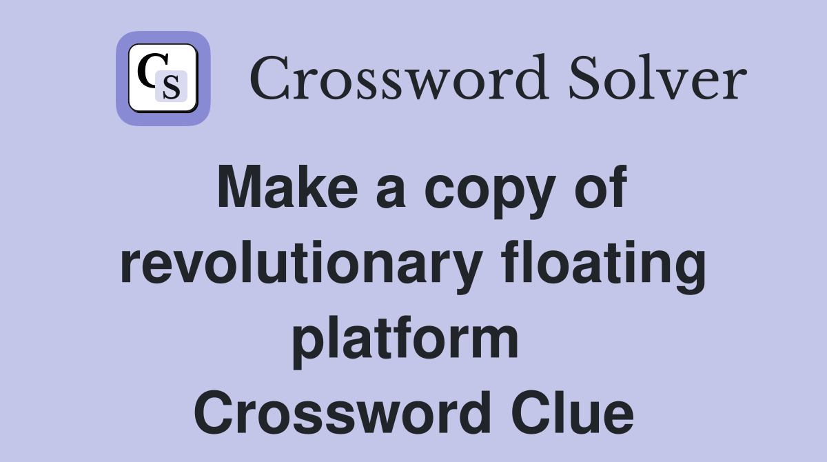Make a copy of revolutionary floating platform  Crossword Clue