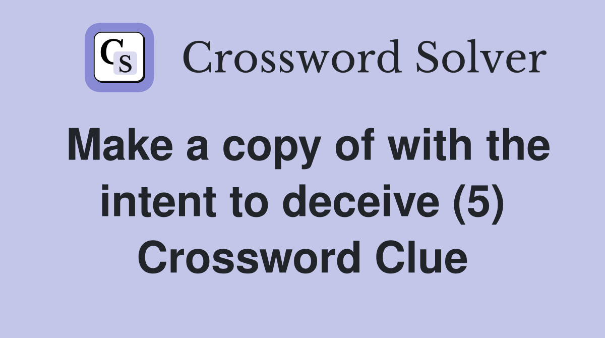 Make a copy of with the intent to deceive (5) Crossword Clue