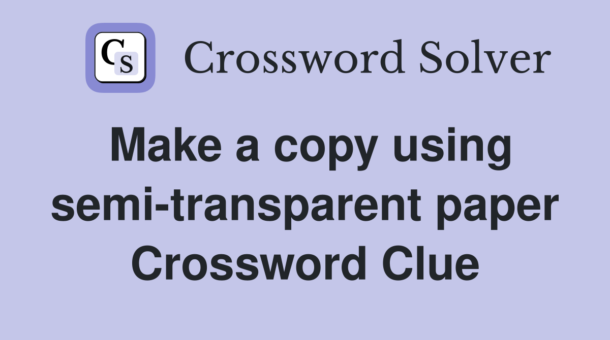 Make a copy using semi-transparent paper Crossword Clue