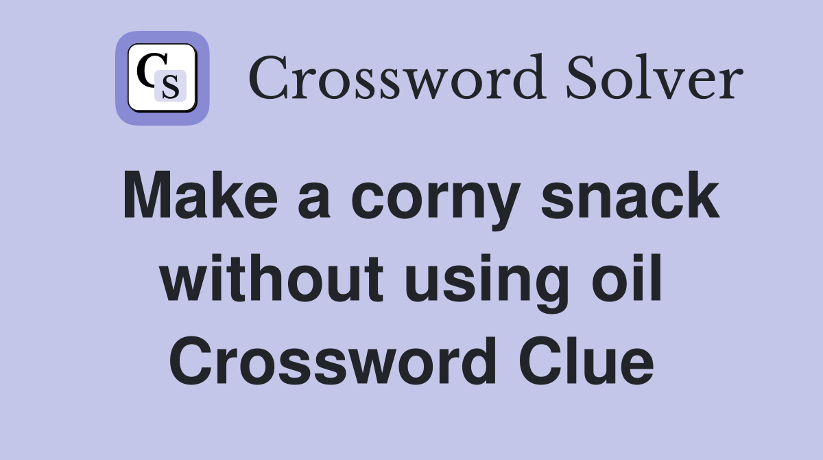 Make a corny snack without using oil Crossword Clue