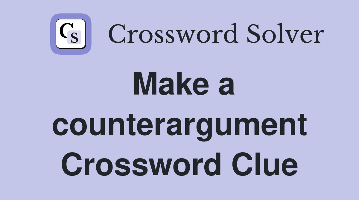 Make a counterargument Crossword Clue