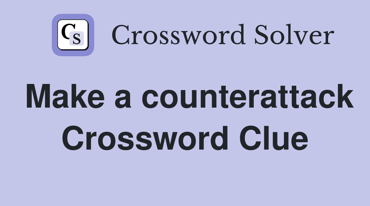 Make a counterattack Crossword Clue