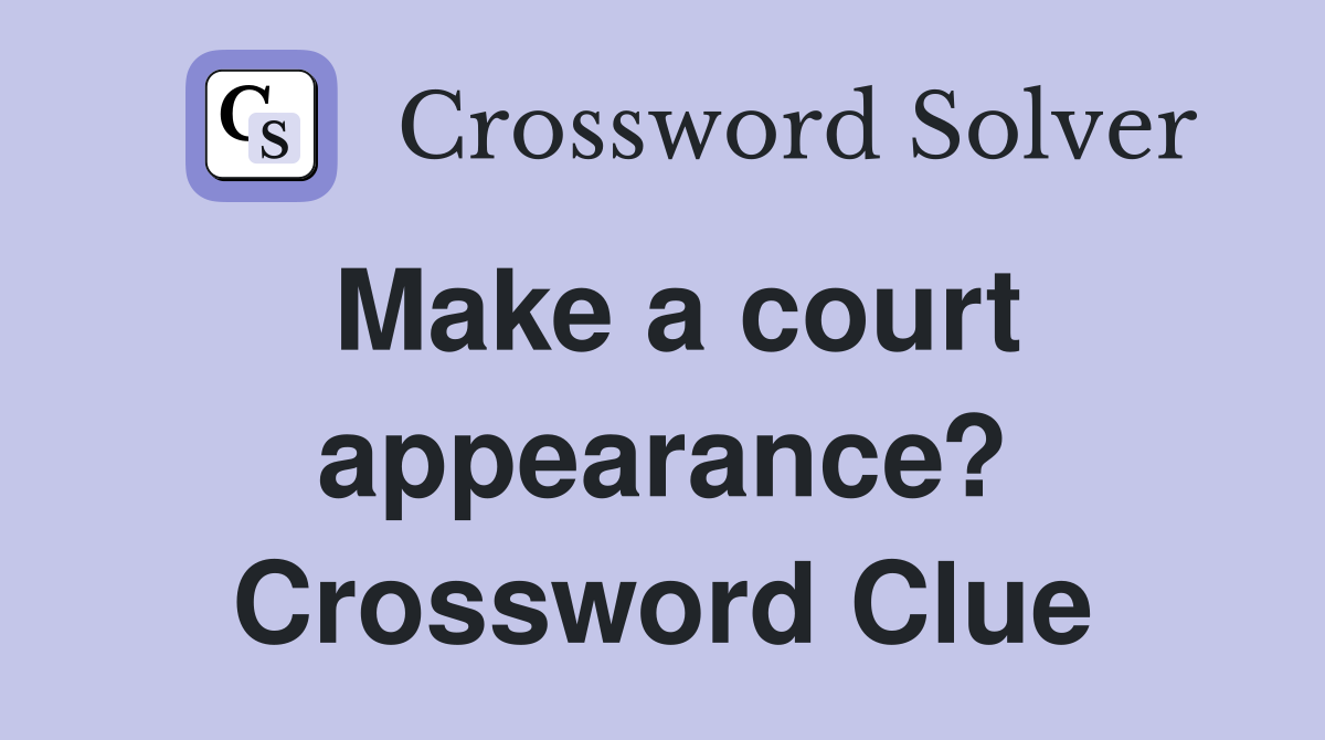 Make a court appearance? Crossword Clue