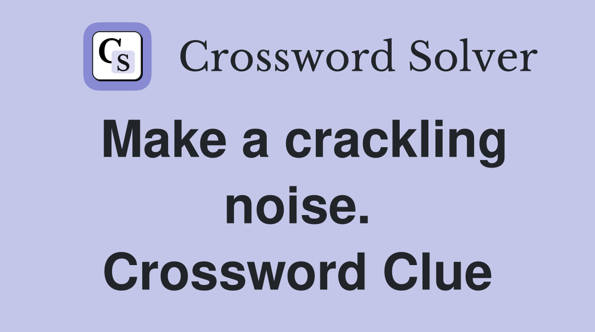 Make a crackling noise. Crossword Clue