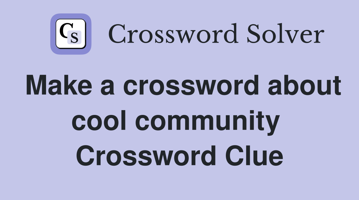 Make a crossword about cool community  Crossword Clue