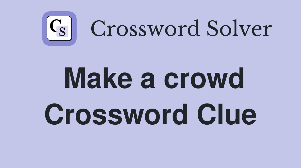 Make a crowd Crossword Clue