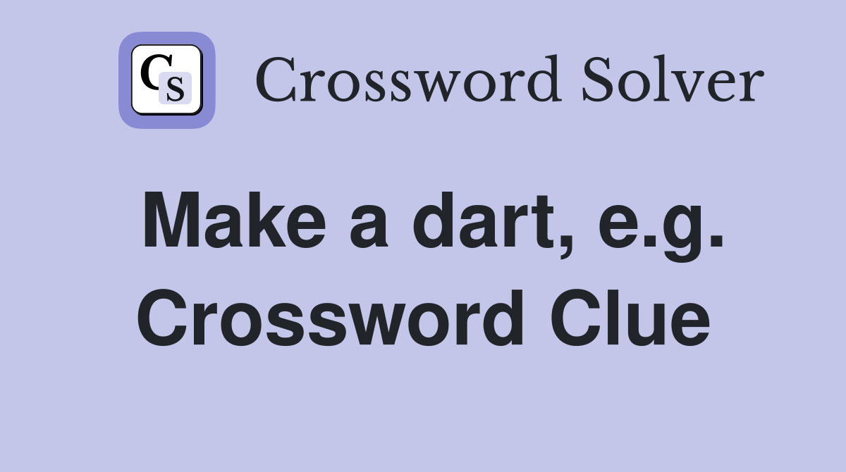 Make a dart, e.g. Crossword Clue