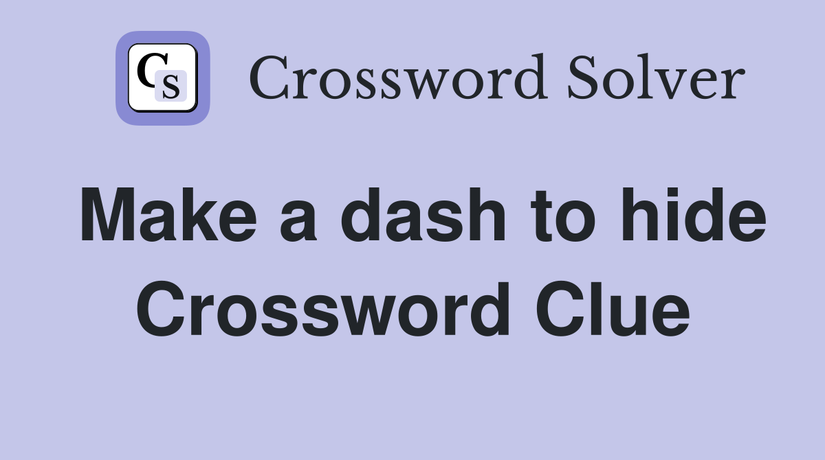 Make a dash to hide Crossword Clue