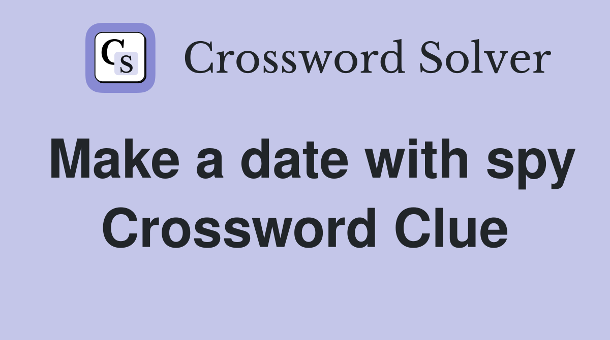 Make a date with spy Crossword Clue