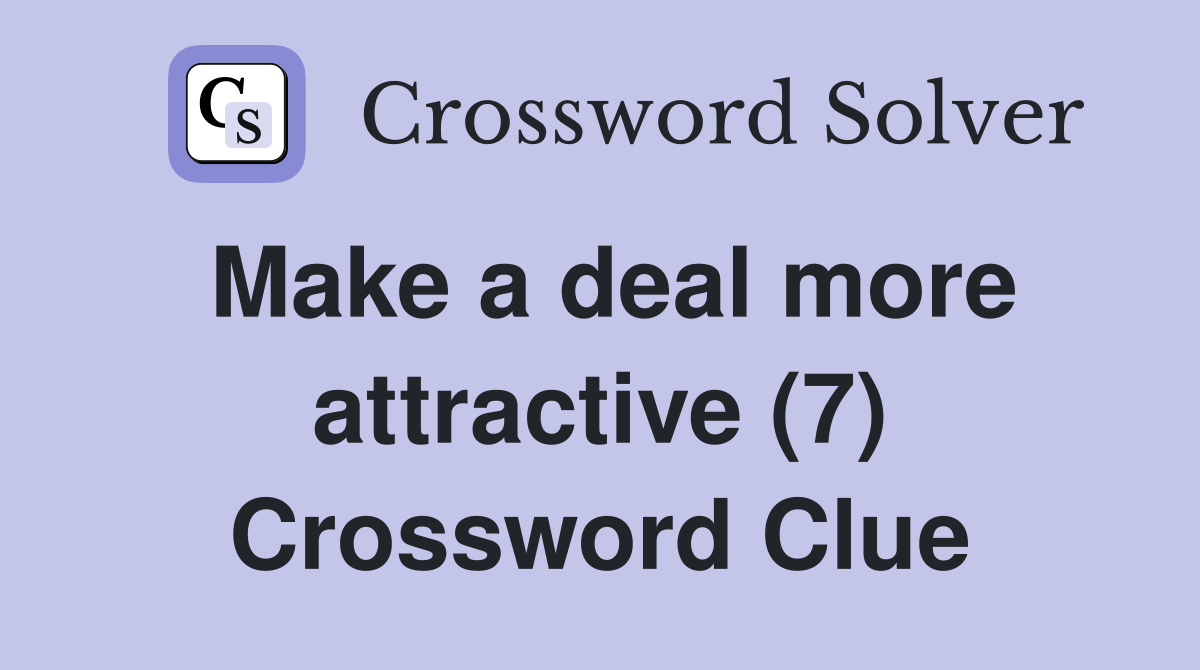 Make a deal more attractive (7) Crossword Clue