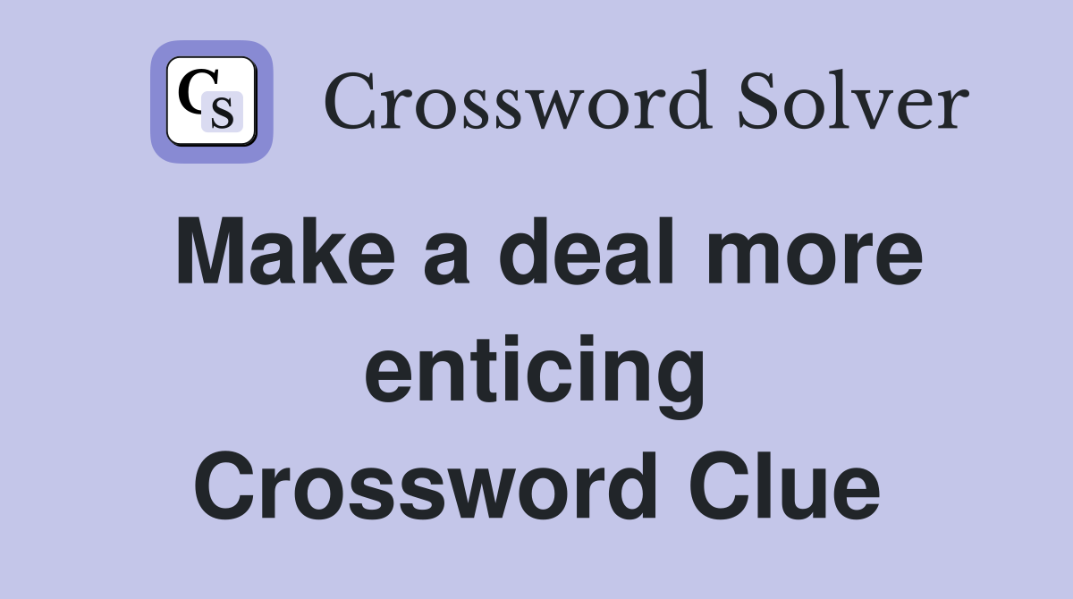 Make a deal more enticing Crossword Clue