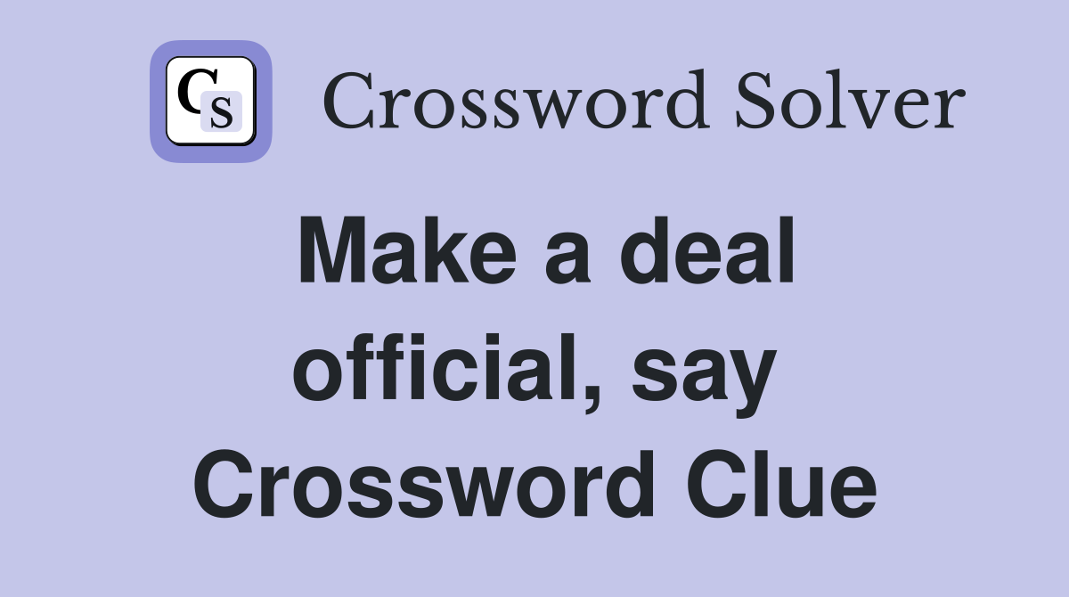 Make a deal official, say Crossword Clue