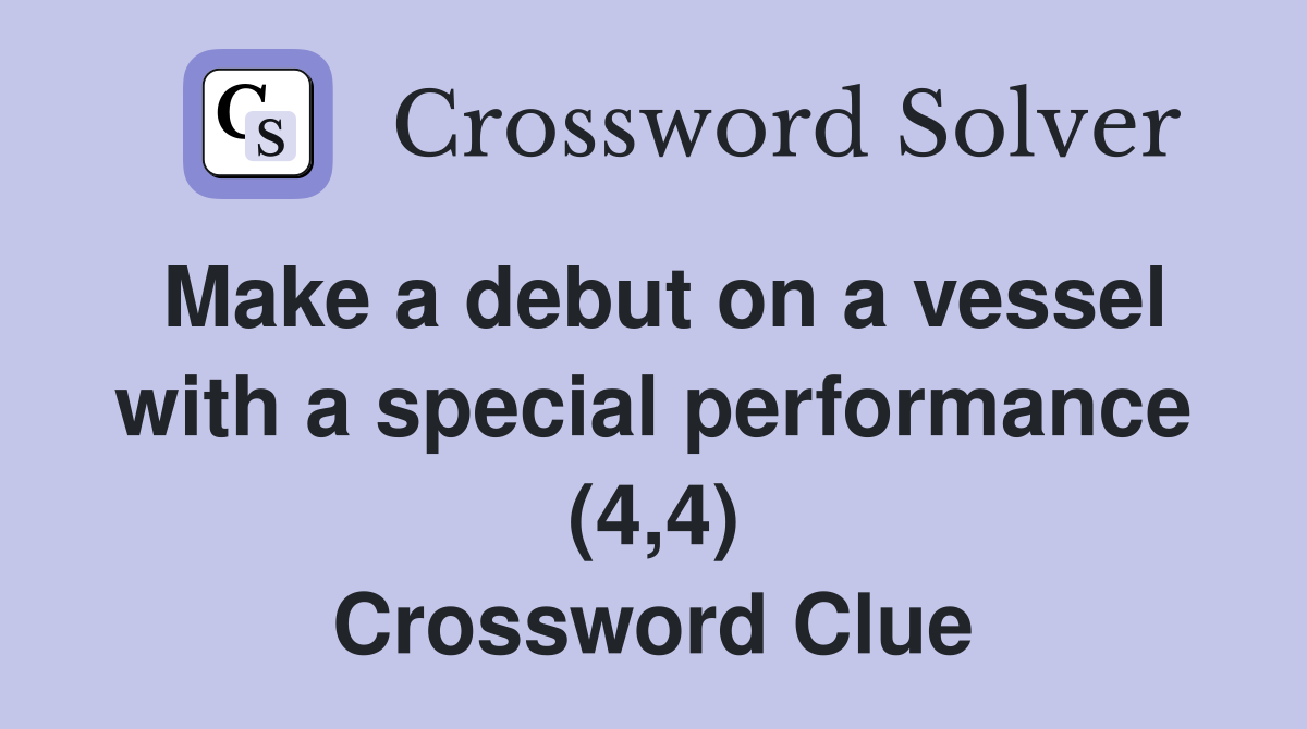 Make a debut on a vessel with a special performance (4,4) Crossword Clue