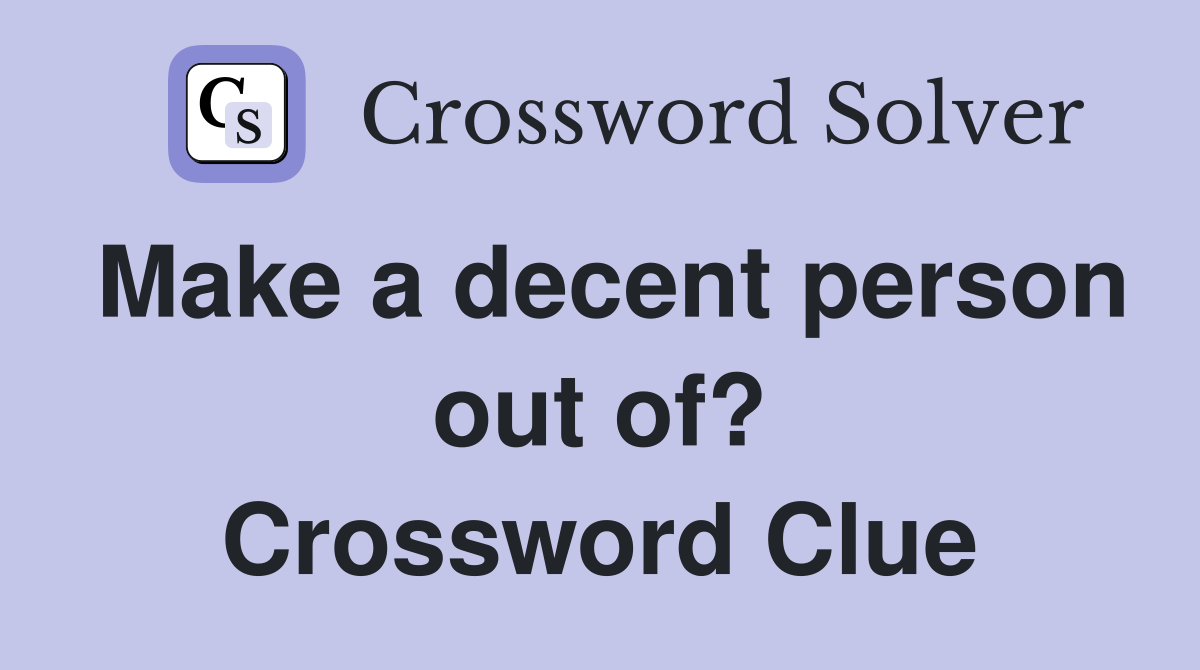 Make a decent person out of? Crossword Clue