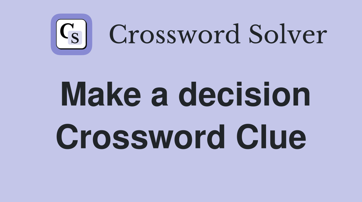 Make a decision Crossword Clue