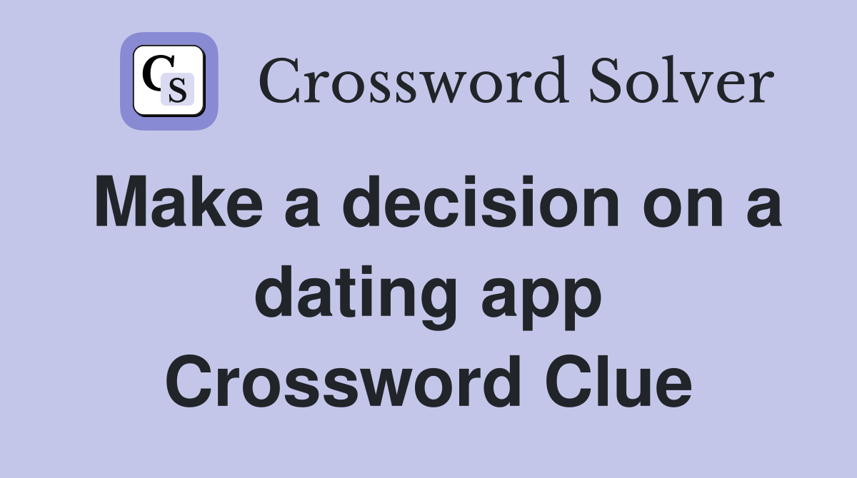 Make a decision on a dating app Crossword Clue