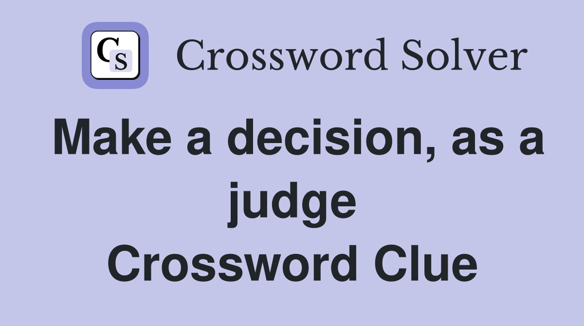 Make a decision, as a judge Crossword Clue