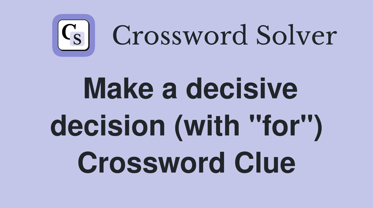 Make a decisive decision (with "for") Crossword Clue